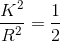 \frac{K^{2}}{R^{2}}=\frac{1}{2}