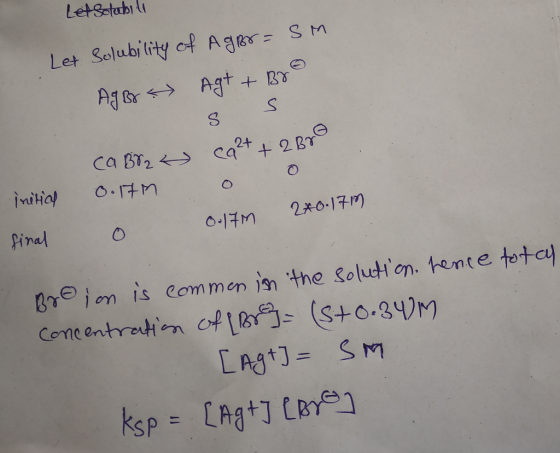 Letsolubili Let Solubility of Agbr=SM Agor & Agt + Bro ca 2+ + 2 Bro o o 0.17M 240.17m Ca Brat 0.17 o initial final Brein is