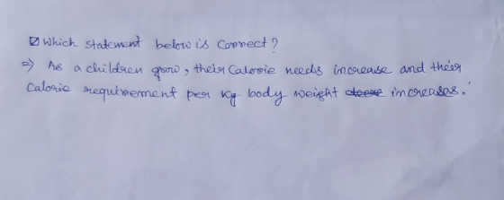 & which statement below is correct? > As a children grow, their Calorie needs increase Calorie requirement per kg body weight