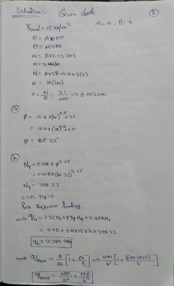 Solution - 1 Given deeta A=4; B=7 &sand= 15 kN/m3 O=Ax100 O= 400KN M= BX3=\743 M=21 KN/m N= A+2B = 4+2=) N = 18 (Spr) es => 0