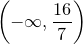 \small \left (-\infty, {16\over 7}\right )