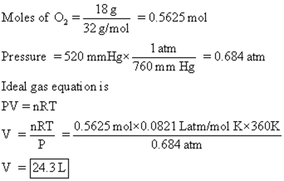 18g 32 g/ml Moles of O. 0, 0.5625mol 1atm Pressure -520 mmHax la 0,684 a = tm 760 mm Hg Ideal gas equation is PV = nRT nRT 0.