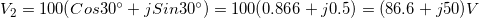 \small V_{2}=100(Cos30^{\circ}+jSin30^{\circ})=100(0.866+j0.5)=(86.6+j50)V