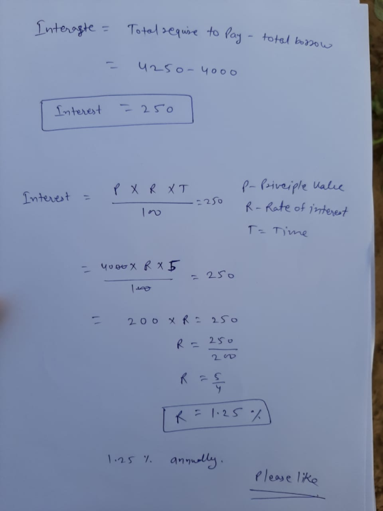 Interagte = Total require to Pay - total bossow 4250- yooo Interest - 250 p X R XT P- Privciple kalee Interest R-Rate of inte