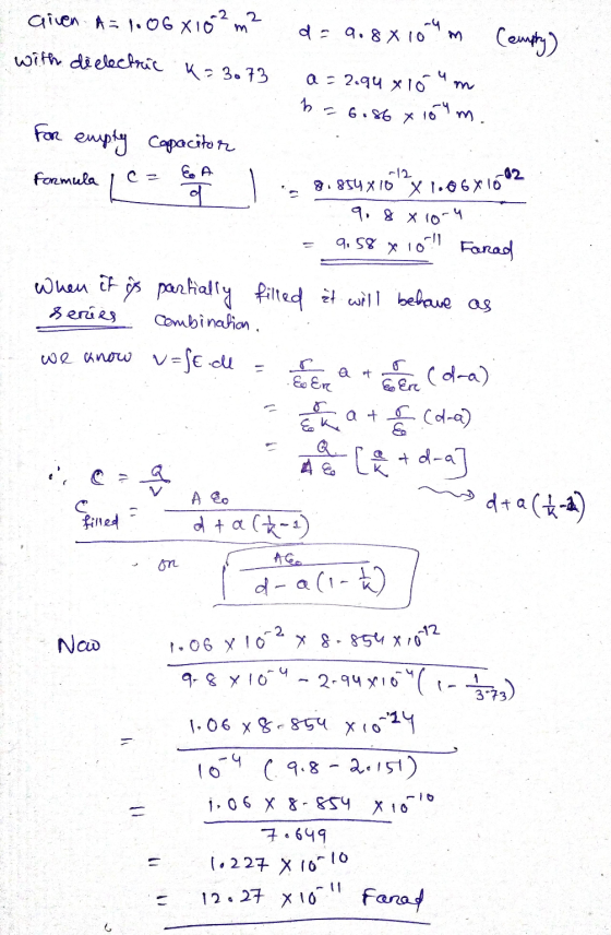 Given A= 1.06X10²m² de 9.8 x 10 (empty with dielectric k=3073 a = 2.94 x 10 b = 6.86 x 15 m For empty Capacitor STAND formul
