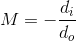 M = -\frac{d_{i}}{d_{o}}