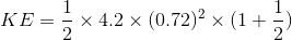 KE=\frac{1}{2}\times 4.2\times (0.72)^{2}\times (1+\frac{1}{2})