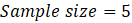 Sample size = 5