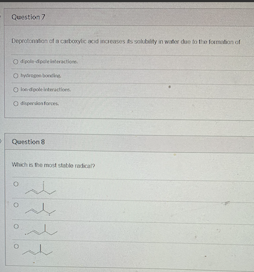 Question 7 Deprotonation of a carboxylic acid increases its solubility in water due to the formation of Odpole-dipole Interac