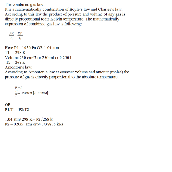 The combined gas law: It is a mathematically combination of Boyles law and Charless law. According to this law the product