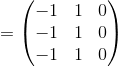 =\begin{pmatrix}-1&1&0\\ -1&1&0\\ -1&1&0\end{pmatrix}