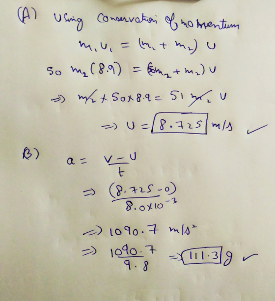 (A) using conservation of momentum mu,= (het me) u 50 m₂(8.9) form, tm.) u mhet Sox 8.9=51 Simu - U=/8.725 mis B) a- V-U t -