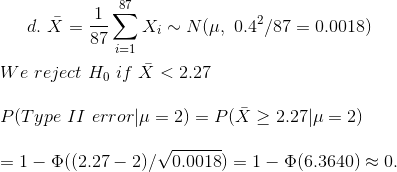 d. X = x; + N(A, 0.42 87 = 0.0018) i=1 We reject H, if i < 2.27 P(Type II error p = 2) = P(X > 2.27 p = 2) =1-0((2.27 – 2)/V0