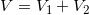 \small V=V_{1}+V_{2}