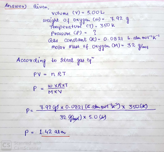 Answer) kiven, volume (V) - 5.000 weight of oxygen (W) = 7.92 g Temperature CT) - 350k pressure CP) ? Gas constant CR) - 0.08