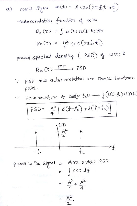 a) cosine Signai act) = A cos (215518) Auto correlation function of XC) Rx CC) = 52ct) x[t-t) dt Rx (T) = A2 cos (218ct) powe
