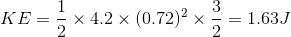 KE=\frac{1}{2}\times 4.2\times (0.72)^{2}\times \frac{3}{2}=1.63J