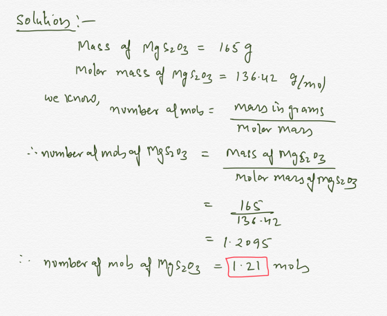 we know, solutions :- Mass of Mg S2O3 = 165 g moler mass of Mg 5203 = 136.42 g/mol number al mob= mass in grams moler mars nu