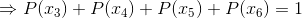 \Rightarrow P(x_{3}) + P(x_{4}) +P(x_{5}) +P(x_{6}) = 1