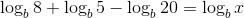 log, 8 + log, 5 – log, 20 = log, I