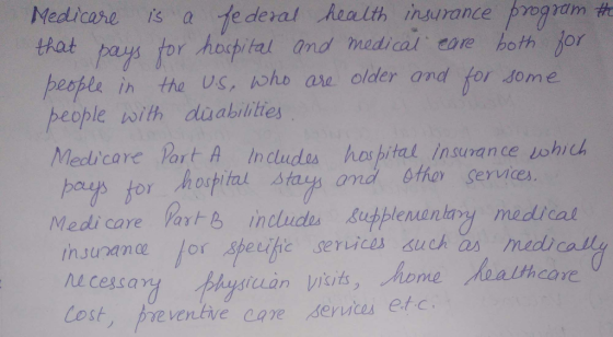 murance progiam t Medicare is a fe deral health that pay for hophital and madical eore hoth for beople in the Us, who ase older ond for som people with duabilities Medicare Part A Indludes hospital insurance shich hostit! ond sthor Services 吖? : hays for Medi care lax+8 includes sutplenunay madicat insunamu lor砷eufic senice,suchas medi hucessa hcare icuan visits home Cost preventve careseria etc