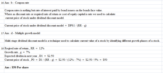 16 Ans : b - Coupon rate Coupon rates is nothing but rate of interest paid by bond issuers on the bonds face value. Where as