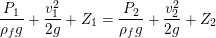 \small \frac{P_{1}}{\rho _{f}g}+\frac{v_{1}^2}{2g}+Z_{1}=\frac{P_{2}}{\rho _{f}g}+\frac{v_{2}^2}{2g}+Z_{2}