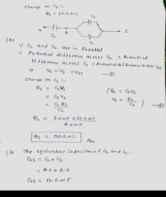 charge on C₂ :- Q2 = 60.0MC C₂ 9 (9) TH C b С. C3 % C2 and G are in parallel Potential difference across C - Potential Differ