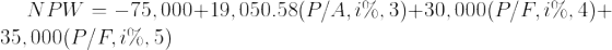 NPW = -75,000+19,050.58(P/A,1%, 3)+30,000(P/F,1%, 4)+ 35,000(P/F, 1%,5)