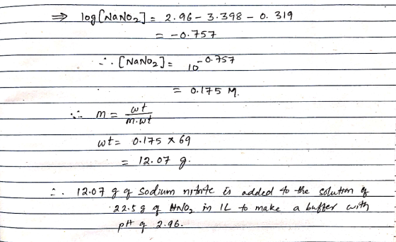 loglNaNo 2.46-3.398 o. 319 sd.757 CNANOJ= 0.175 M. wt wt wtz 0.175 x 69 12.07 9 12.67 Sodium nrtte added tothe sdutn a bfter