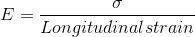E = \frac {\sigma}{Longitudinal strain}
