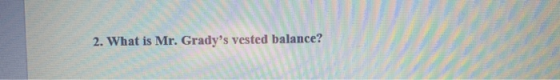 2. What is Mr. Gradys vested balance?
