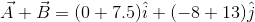 vec A + vec B =(0+7.5) hat i + (-8+13) hat j