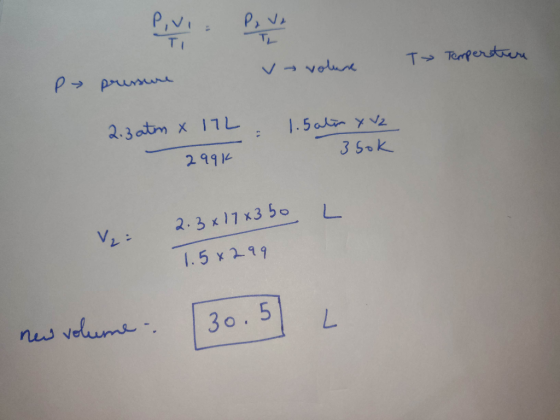 T Temperture V volure P pressure . 2.3 atm x 172 299k 1.5 ata yuz 350k L 2.3x17x3 50 1.5x299 new volume (30.5 L