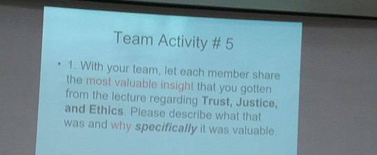 Team Activity # 5 . 1. With your team, let each member share the most valuable insight that you gotten from the lecture regar