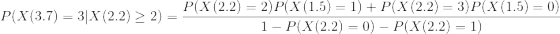 P(X (3.7) = 3 | X(2.2) \geq 2) = \frac{P(X(2.2) = 2)P(X(1.5) = 1) +P(X(2.2) = 3)P(X(1.5) = 0) }{1 - P(X(2.2) = 0) - P(X(2.2) = 1)}
