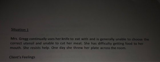 Situation 1 Mrs. Gregg continually uses her knife to eat with and is generally unable to choose the correct utensil and unabl