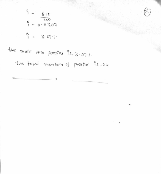 - 6.15 200 1 = 06 07 9 3:07.4 the rate per period is 3.074. the total number of period is = 24