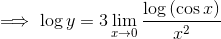 \implies \log y=3\lim_{x\rightarrow0}\dfrac{\log \left(\cos x\right)}{x^2}