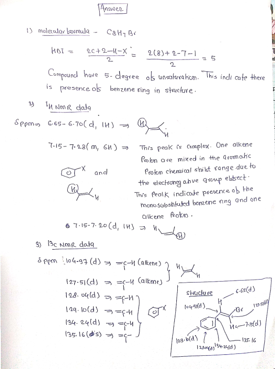 Answer 1) melecular Loomula -- C8Hy Br BMI = 9c+2––X - 9(8)+ 9-7-1, - 2 .5 Compound have 5-degree of unsaturalicor. This indi