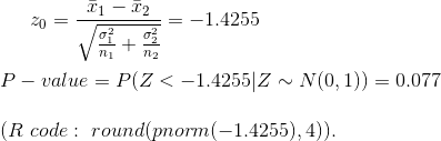 z_0=\frac{\bar{x}_1-\bar{x}_2}{\sqrt{\frac{\sigma_1^2}{n_1}+\frac{\sigma_2^2}{n_2}}}=-1.4255\\\\ P-value=P(Z<-1.4255|Z\sim N(0,1))=0.077\\\\ (R~code:~round(pnorm(-1.4255),4)).