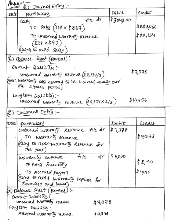 Ansuers a) Journal Entvy:- particulary Credit Debit Date $304200 Ale dr cash TO saly (318 x$887) To unearned warranty Revenu