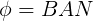 \large \phi=BAN