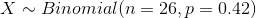 X\sim Binomial(n=26,p=0.42)