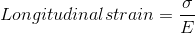 Longitudinal strain = \frac {\sigma}{E}