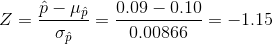 Z = \frac{\hat p - \mu _{\hat p}}{\sigma _{\hat p}} = \frac{0.09 - 0.10}{0.00866} = -1.15