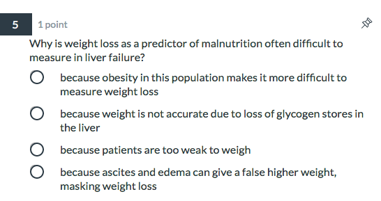 5 1 point Why is weight loss as a predictor of malnutrition often difficult to measure in liver failure? because obesity in t