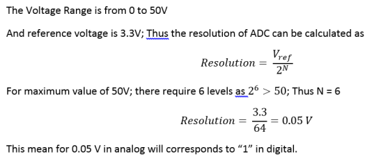 The Voltage Range is from 0 to 50V And reference voltage is 3.3V; Thus the resolution of ADC can be calculated as Vref Resolu