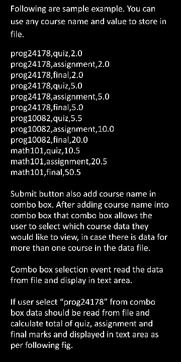 Following are sample example. You can use any course name and value to store in file. prog24178,quiz, 2.0 prog24178, assignme