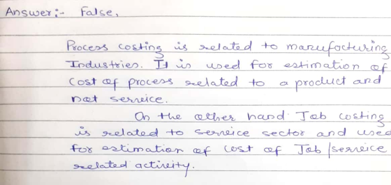False, Answer:- Process costing is seelated to mareefocturing used for estimation Industries. It is of cost of process seelat